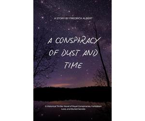 A Conspiracy of Dust and Time: A Historical Thriller Novel of Royal Conspiracies, Forbidden Love, and Buried Secrets