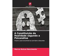 A Constituição da Realidade segundo a Psicanálise: Freud e Lacan encontram-se com Kant e Descartes