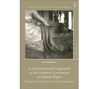 A Constitutionalist Approach to the European Convention on Human Rights: The Legitimacy of Evolutive and Static Interpretation (Hart Studies in Constitutional Theory)
