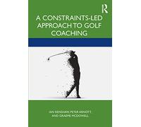 A Constraints-Led Approach to Golf Coaching (Routledge Studies in Constraints-Based Methodologies in Sport)