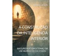 A CONSTRUÇÃO DA INTELIGÊNCIA INTERIOR: MATURIDADE EMOCIONAL EM UM MUNDO DE EXCESSOS