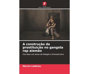 A construção da prostituição no gangsta rap alemão: Com base nos textos de Kollegah e Schwesta Ewa