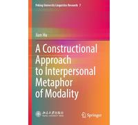 A Constructional Approach to Interpersonal Metaphor of Modality: 7 (Peking University Linguistics Research, 7)