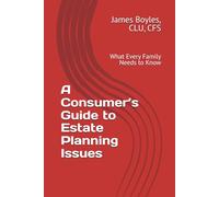 A Consumer’s Guide to Estate Planning Issues: What Every Family Needs to Know