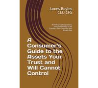 A Consumer’s Guide to the Assets Your Trust and Will Cannot Control: Beneficiary Designations, Joint Ownership & the Transfers That Override Your Estate Plan (Estate Planning Issues)