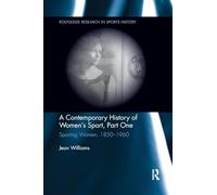 A Contemporary History of Women's Sport, Part One: Sporting Women, 1850-1960 (Routledge Research in Sports History)