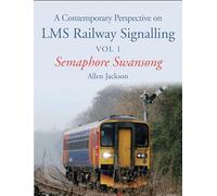 A Contemporary Perspective on LMS Railway Signalling Vol 1: Semaphore Swansong