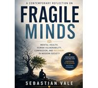 A Contemporary Reflection on Fragile Minds: Mental Health, Human Vulnerability, Compassion, and Recovery in Modern Society
