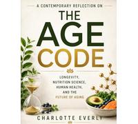 A Contemporary Reflection on The Age Code: Longevity, Nutrition Science, Human Health, and the Future of Aging