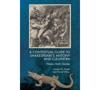 A Contextual Guide to Shakespeare's Antony and Cleopatra : History, Myth, Gender