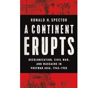 A Continent Erupts: Decolonization, Civil War, and Massacre in Postwar Asia, 1945-1955