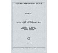 A Contribution to the Vector and Tensor Analysis: Course Held at the Department for Mechanics of Deformable Bodies September - October 1969: 6 (CISM International Centre for Mechanical Sciences, 6)