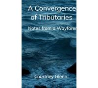 A Convergence of Tributaries-Notes from a Wayfarer