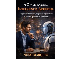À Conversa com a Inteligência Artificial: Perguntas humanas, respostas algorítmicas e tudo o que existe entre elas