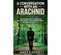A CONVERSATION WITH AN ARACHNID: FROM SPIDER SILK TO QUANTUM ENTANGLEMENT - WHAT NATURE MIGHT BE TRYING TO TELL US.