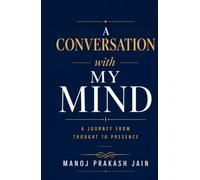 A Conversation with My Mind: A Journey from Thought to Presence