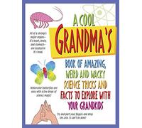 A Cook Grandma's Book of Amazing, Weird and Wacky Science Tricks and Facts to Explore with Your Grandkids