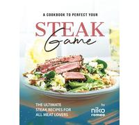 A Cookbook to Perfect Your Steak Game: The Ultimate Steak Recipes for All Meat Lovers