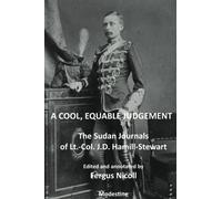 A Cool, Equable Judgement: The Sudan Journal of Lt.-Col. J.D. Hamill-Stewart: The Sudan Journal of Lt.-Col. J. Donald Hamill-Stewart