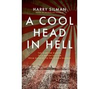 A Cool Head in Hell : The Wartime Diaries of a British Doctor from Dunkirk to the Burma Railway