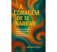 A coragem de se narrar: Memórias de um relacionamento abusivo e da travessia da dor