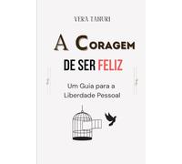 A Coragem de Ser Feliz: Um Guia para a Liberdade Pessoal (A CORAGEM DE NÃO AGRADAR)