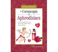 A Cornucopia of Aphrodisiacs: Elixirs & Recipes for Love, Nectars & Potent Potions, Sensual Spices (Fox Chapel Publishing) A Journey Through Romance, Folklore, and Intimate Traditions