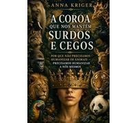 A COROA QUE NOS MANTÉM SURDOS E CEGOS: POR QUE NÃO PRECISAMOS HUMANIZAR OS ANIMAIS - PRECISAMOS HUMANIZAR A NÓS MESMOS