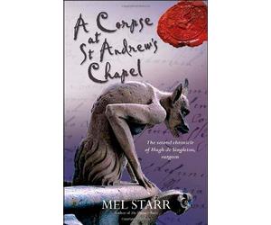 A Corpse at St Andrew's Chapel: The Second Chronicle of Hugh De Singleton, Surgeon (The Chronicles of Hugh De Singleton, Surgeon) by Mel Starr ( 2009 )