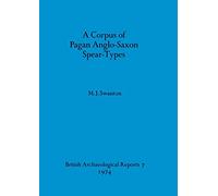 A Corpus of Pagan Anglo-Saxon Spear-types: 7 (British Archaeological Reports British Series)