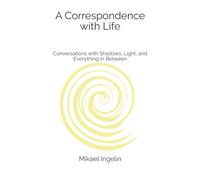 A Correspondence with Life: Conversations with Shadows, Light, and Everything in Between