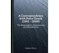 A Correspondence with Peter Geach (1981 - 2009): The Respondent’s Commentary and Elucidations