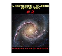 A Cosmic Birth...Starting Before Zero # 2: The Less Comprehensive version: Volume 2