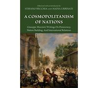 A Cosmopolitanism of Nations: Giuseppe Mazzini's Writings on Democracy, Nation Building, and International Relations
