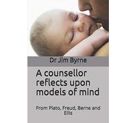 A counsellor reflects upon models of mind: Integrating the psychological models of Plato, Freud, Berne and Ellis