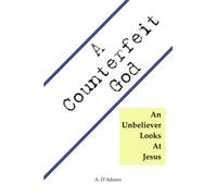 A Counterfeit God: An Unbeliever Looks At Jesus