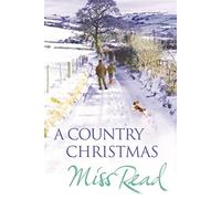A Country Christmas: Village Christmas, Jingle Bells, Christmas At Caxley 1913, The Fairacre Ghost (Christmas Fiction)