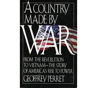 A Country Made by War: From the Revolution to Vietnam-The Story Ao America's Rise to Power