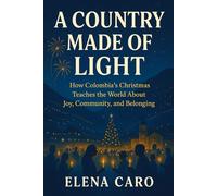 A Country Made of Light: How Colombia’s Christmas Teaches the World About Joy, Community, and Belonging