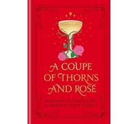 A Coupe of Thorns and Rosé: Romantasy Cocktails to Quench Your Thirst: A Cocktail Recipe Book