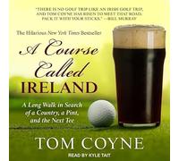 A Course Called Ireland: A Long Walk in Search of a Country, a Pint, and the Next Tee