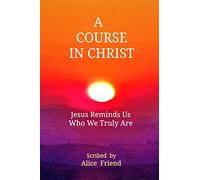 A Course in Christ: Jesus Reminds Us Who We Truly Are