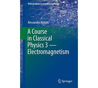 A Course in Classical Physics 3 - Electromagnetism (Undergraduate Lecture Notes in Physics)