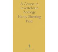 A Course in Invertebrate Zoölogy: A Guide to the Dissection and Comparative Study of Invertebrate Animals