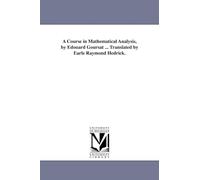A course in mathematical analysis, by +douard Goursat ... translated by Earle Raymond Hedrick.
