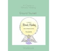 A Course in Miracle Healing: Ground Yourself Workbook