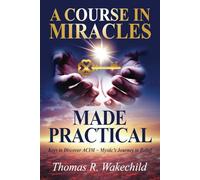 A Course In Miracles Made Practical: Keys to Discover ACIM ~ Mystic’s Journey to Belief