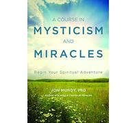 A Course in Mysticism and Miracles: Begin Your Spiritual Adventure
