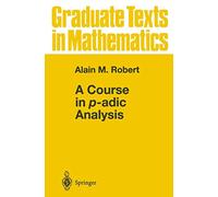 A Course in p-adic Analysis: 198 (Graduate Texts in Mathematics, 198)