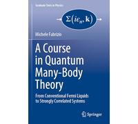 A Course in Quantum Many-Body Theory: From Conventional Fermi Liquids to Strongly Correlated Systems (Graduate Texts in Physics)